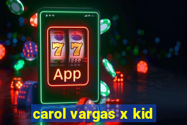 carol vargas x kid